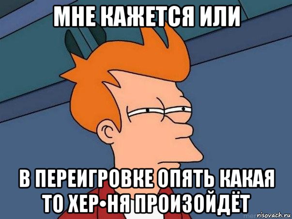 мне кажется или в переигровке опять какая то хер•ня произойдёт, Мем  Фрай (мне кажется или)