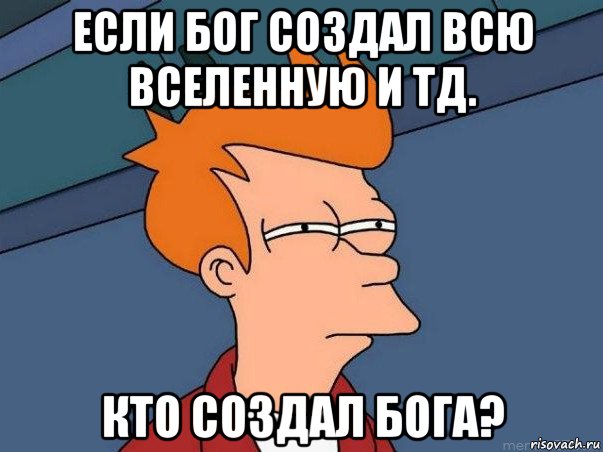 если бог создал всю вселенную и тд. кто создал бога?, Мем  Фрай (мне кажется или)