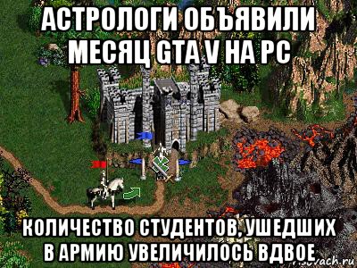 астрологи объявили месяц gta v на pc количество студентов, ушедших в армию увеличилось вдвое, Мем Герои 3