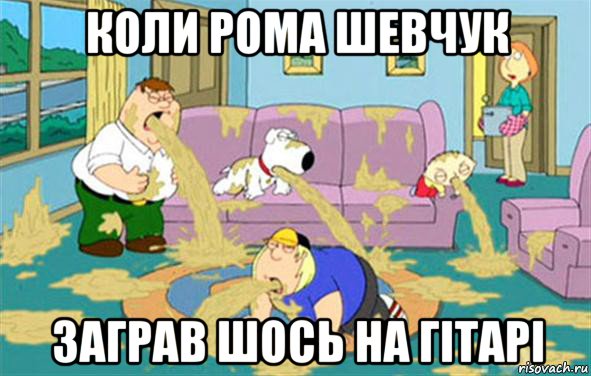 коли рома шевчук заграв шось на гітарі, Мем Гриффины блюют