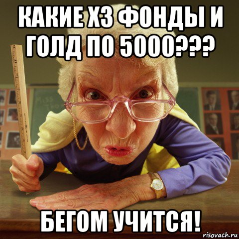 какие х3 фонды и голд по 5000??? бегом учится!, Мем Злая училка