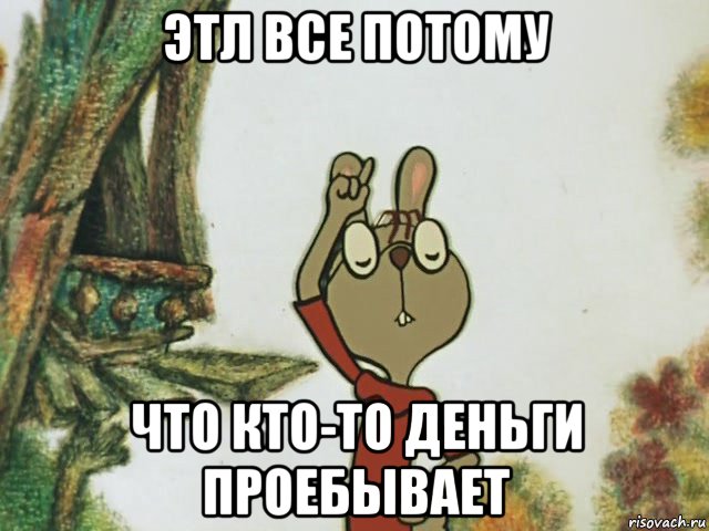 этл все потому что кто-то деньги проебывает, Мем   Это все потому что кто-то