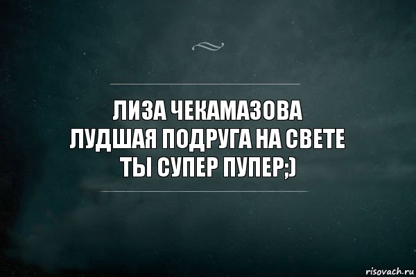 Лиза Чекамазова
Лудшая подруга на свете
Ты СУПЕР ПУПЕР;), Комикс Игра Слов