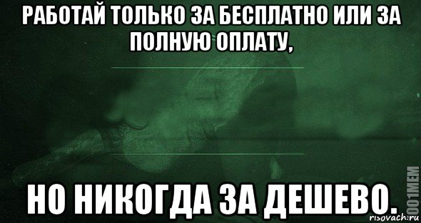 работай только за бесплатно или за полную оплату, но никогда за дешево., Мем Игра слов 2