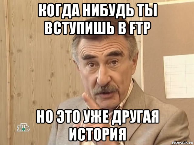 когда нибудь ты вступишь в ftp но это уже другая история, Мем Каневский (Но это уже совсем другая история)