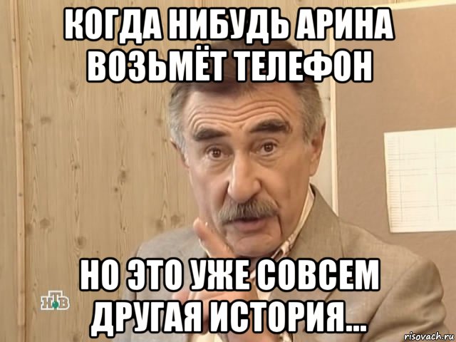 когда нибудь арина возьмёт телефон но это уже совсем другая история..., Мем Каневский (Но это уже совсем другая история)