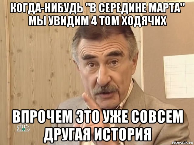 когда-нибудь "в середине марта" мы увидим 4 том ходячих впрочем это уже совсем другая история, Мем Каневский (Но это уже совсем другая история)