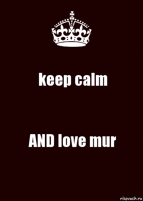 keep calm AND love mur