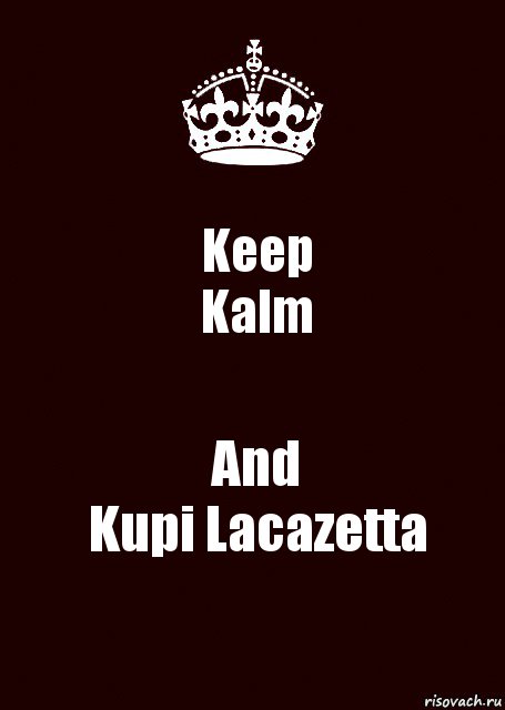 Keep
Kalm And
Kupi Lacazetta