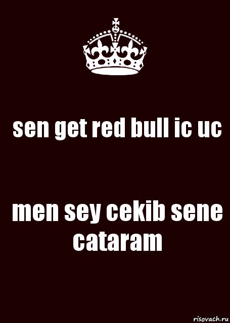 sen get red bull ic uc men sey cekib sene cataram