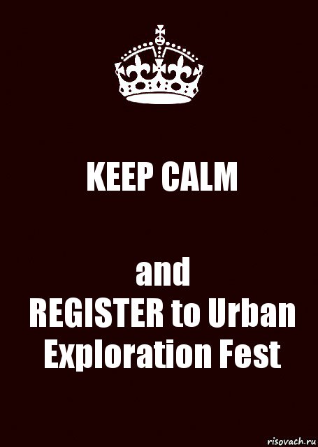 KEEP CALM and
REGISTER to Urban Exploration Fest, Комикс keep calm