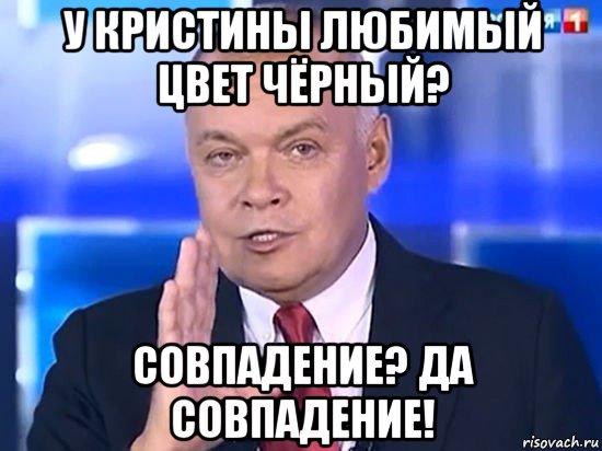 у кристины любимый цвет чёрный? совпадение? да совпадение!, Мем Киселёв 2014