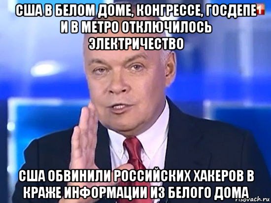 сша в белом доме, конгрессе, госдепе и в метро отключилось электричество сша обвинили российских хакеров в краже информации из белого дома, Мем Киселёв 2014