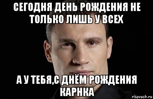 сегодня день рождения не только лишь у всех а у тебя,с днём рождения карнка, Мем Кличко