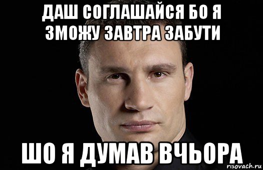 даш соглашайся бо я зможу завтра забути шо я думав вчьора, Мем Кличко