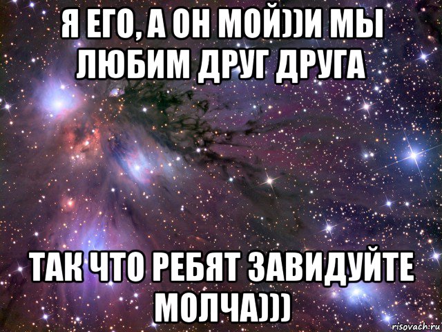 я его, а он мой))и мы любим друг друга так что ребят завидуйте молча))), Мем Космос