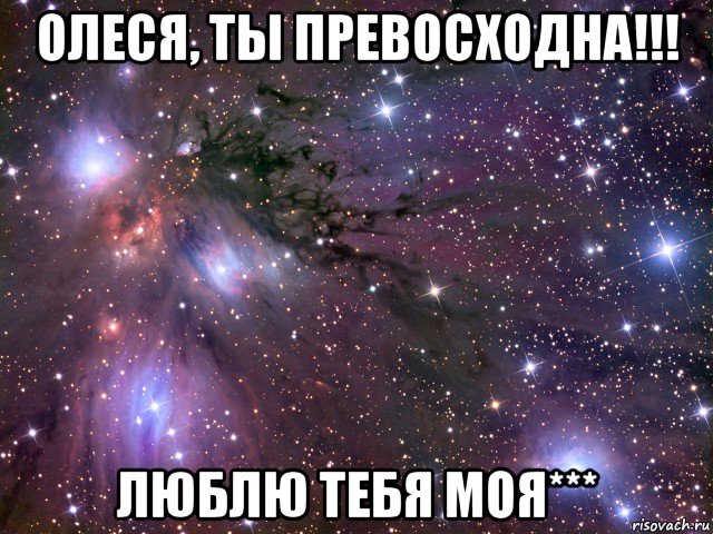 олеся, ты превосходна!!! люблю тебя моя***, Мем Космос