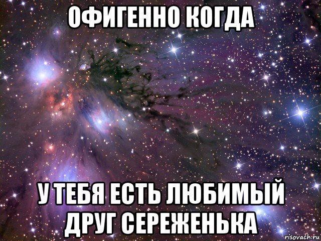 офигенно когда у тебя есть любимый друг сереженька, Мем Космос