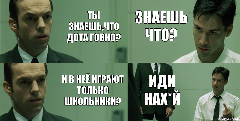 Ты знаешь,что дота говно? И в неё играют только школьники? Знаешь что? Иди Нах*й, Комикс Матрица