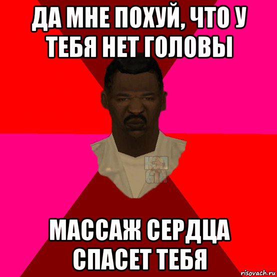 да мне похуй, что у тебя нет головы массаж сердца спасет тебя