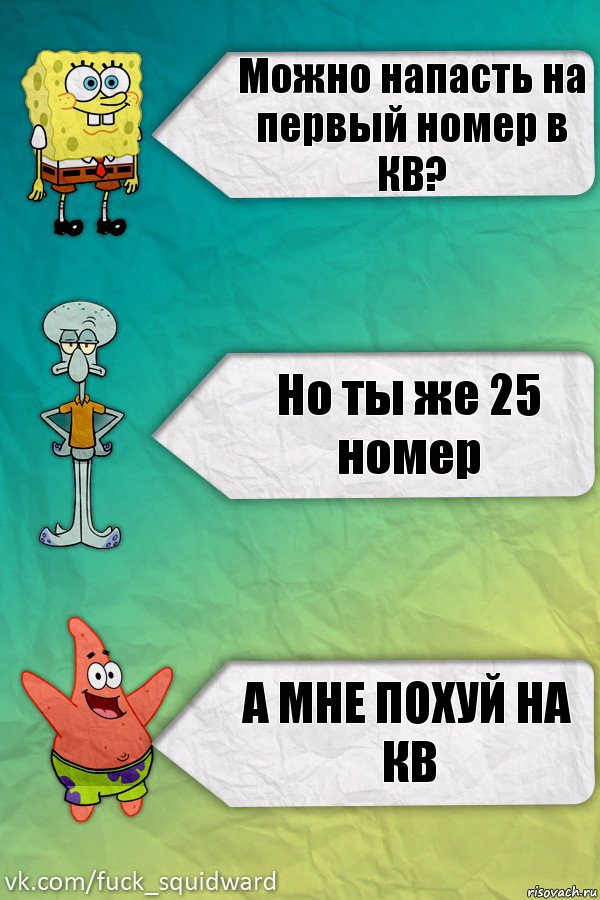 Можно напасть на первый номер в КВ? Но ты же 25 номер А МНЕ ПОХУЙ НА КВ