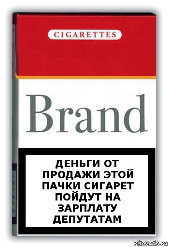 деньги от продажи этой пачки сигарет пойдут на зарплату депутатам