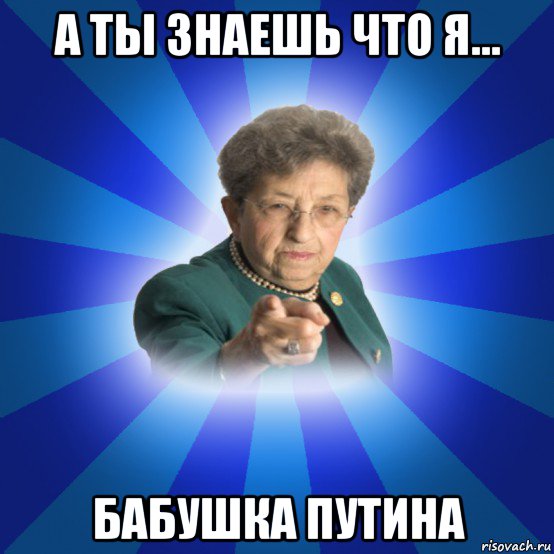 а ты знаешь что я... бабушка путина, Мем Наталья Ивановна