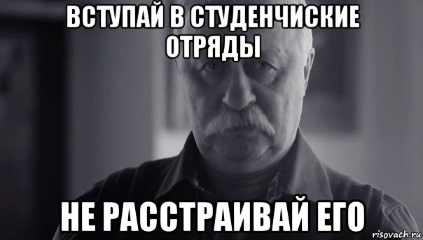 вступай в студенчиские отряды не расстраивай его, Мем Не огорчай Леонида Аркадьевича