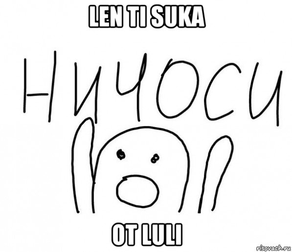 len ti suka ot luli, Мем  Ничоси