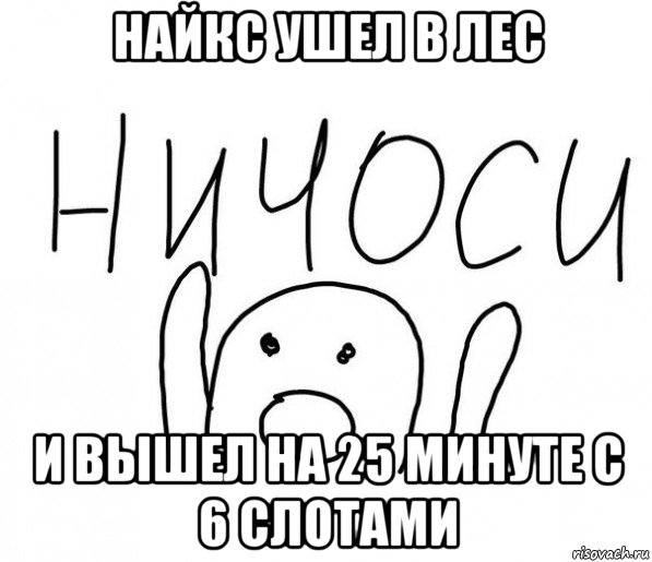 найкс ушел в лес и вышел на 25 минуте с 6 слотами