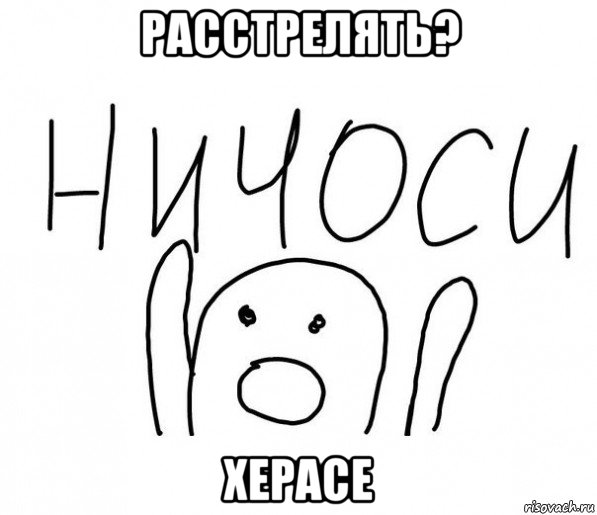 расстрелять? херасе