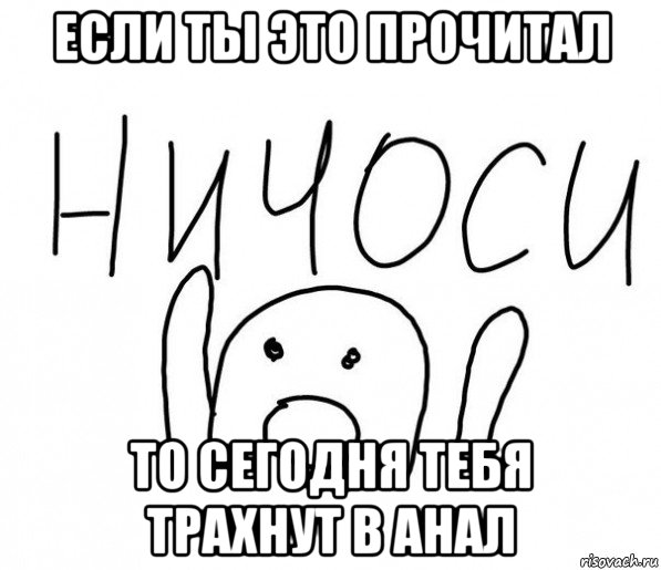 если ты это прочитал то сегодня тебя трахнут в анал, Мем  Ничоси