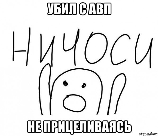 убил с авп не прицеливаясь, Мем  Ничоси