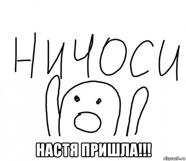  настя пришла!!!, Мем  Ничоси