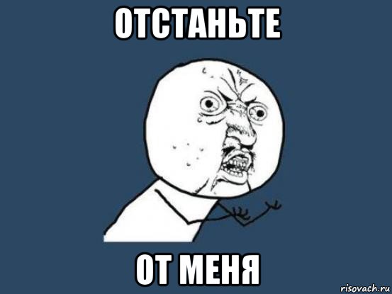 отстаньте от меня, Мем Ну почему