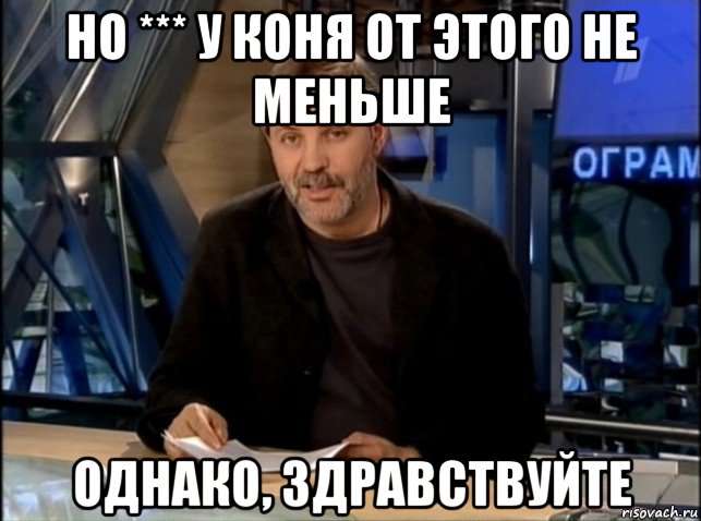 но *** у коня от этого не меньше однако, здравствуйте, Мем Однако Здравствуйте