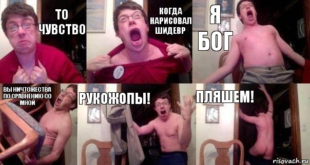 То чувство Когда нарисовал шидевр Я бог Вы ничтожества по сравнению со мной Рукожопы! Пляшем!, Комикс  Печалька 90лвл