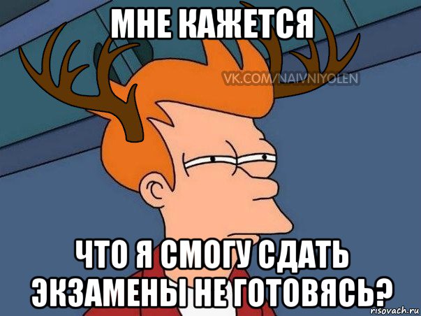 мне кажется что я смогу сдать экзамены не готовясь?, Мем  Подозрительный олень