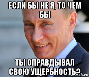 если бы не я, то чем бы ты оправдывал свою ущербность?, Мем Путин смеется