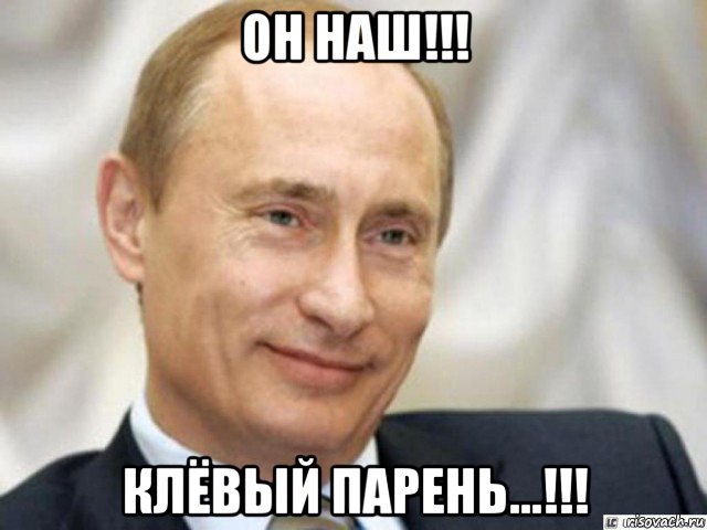 он наш!!! клёвый парень...!!!, Мем Ухмыляющийся Путин