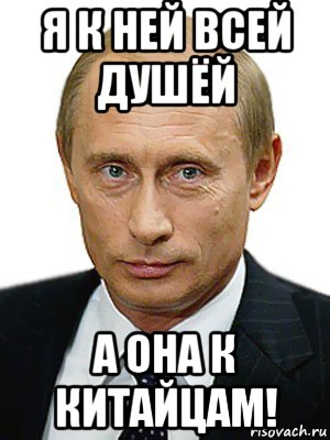 я к ней всей душёй а она к китайцам!, Мем Путин