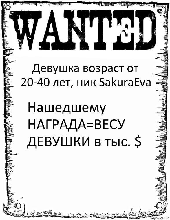 Девушка возраст от 20-40 лет, ник SakuraEva Нашедшему
НАГРАДА=ВЕСУ
ДЕВУШКИ в тыс. $