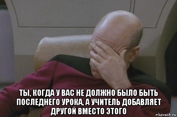  ты, когда у вас не должно было быть последнего урока, а учитель добавляет другой вместо этого, Мем  Рукалицо