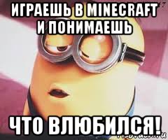 играешь в minecraft и понимаешь что влюбился!, Мем   Какой миньон