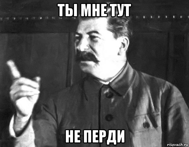 ты мне тут не перди, Мем  Сталин пригрозил пальцем