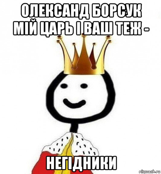 олександ борсук мій царь і ваш теж - негідники, Мем Теребонька Царь