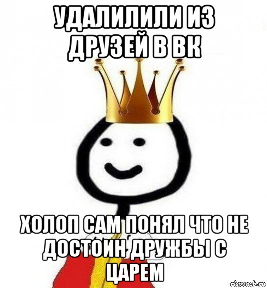 удалилили из друзей в вк холоп сам понял что не достоин дружбы с царем, Мем Теребонька Царь