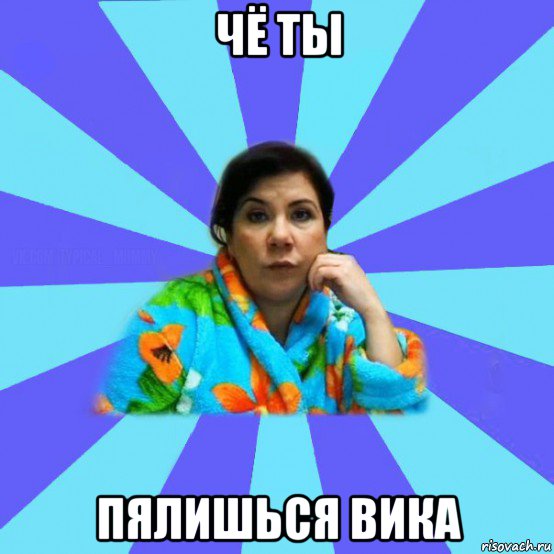 чё ты пялишься вика, Мем типичная мама