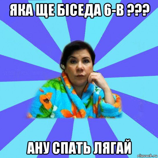 яка ще біседа 6-в ??? ану спать лягай, Мем типичная мама