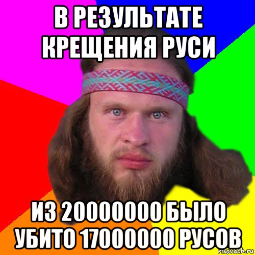 в результате крещения руси из 20000000 было убито 17000000 русов, Мем Типичный долбослав